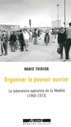 Organiser le pouvoir ouvrier : le laboratoire opéraiste de la Vénétie (1960-1973)