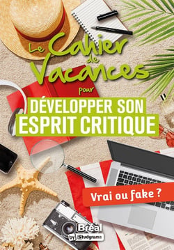 Le cahier de vacances pour développer son esprit critique : Vrai ou fake