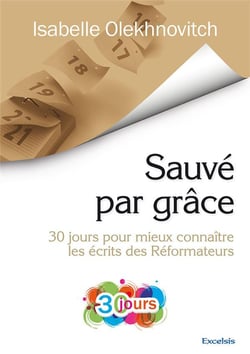 Sauvé par grâce - 30 jours pour mieux connaître les écrits des Réformateurs