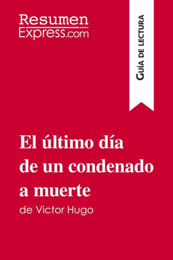 El ultimo dia de un condenado a muerte de victor hugo (guia de lectura) - resumen y analisis complet