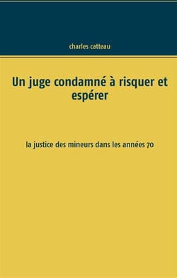 Un juge condamné à risquer et espérer - la justice des mineurs dans les années 70