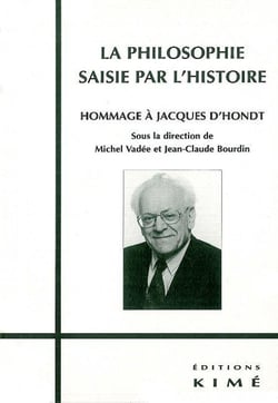 La philosophie saisie par l'histoire - hommage à Jacques d'Hondt