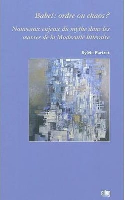 Babel : ordre ou chaos ? Nouveaux enjeux du mythe dans les oeuvres de la Modernité littéraire