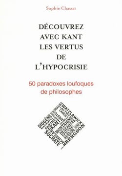 Decouvrez Avec Kant Les Vertus De L'Hypocrisie : 50 Paradoxes Loufoque De Philosophes