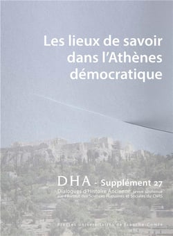 Dialogues d'histoire ancienne n.27 : Les lieux de savoir dans l'Athènes démocratique