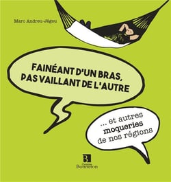 Faineant d'un bras et pas vaillant de l'autre...  et autres moqueries de nos régions