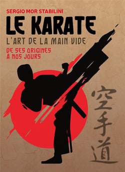 Le karaté : L'art de la main vide, de ses origines à nos jours