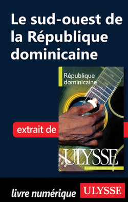 Le sud-ouest de la république dominicaine - chapitre tiré du guide ulysse « république dominicaine »