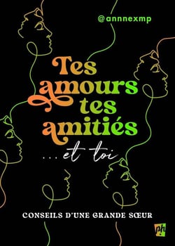 Tes amours, tes amitiés... et toi : Conseils d'une grande soeur
