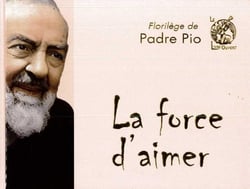 La force d'aimer : Florilège de Padre Pio