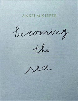Anselm Kiefer : Becoming the sea