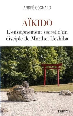 Aïkido - l'enseignement secret d'un disciple de Morihei Ueshiba
