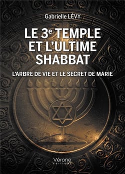 Le 3e Temple et l'ultime shabbat : l'arbre de vie et le secret de Marie