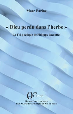 Dieu perdu dans l'herbe : La Foi poétique de Philippe Jaccottet
