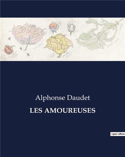 LES AMOUREUSES : Poèmes et récits d'amour et de fantaisie par Alphonse Daudet