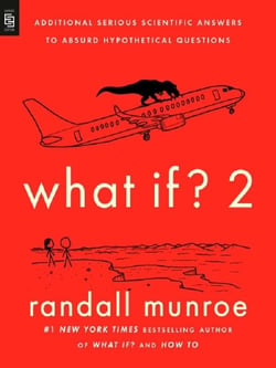 What If? 2 : Additional Serious Scientific Answers to Absurd Hypothetical Questions
