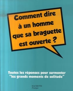 Comment dire à un homme que sa braguette est ouverte ? toutes les réponses pour surmonter "les grands moments de solitude"