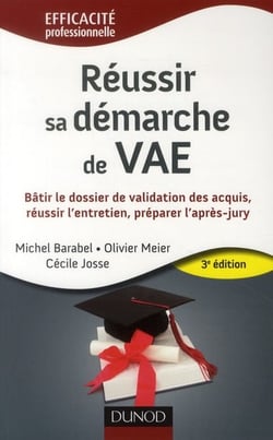 Réussir sa démarche de vae - bâtir le dossier de validation des acquis, réussir l'entretien, préparer l'après-jury (3e édition)