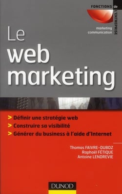 Le web marketing - stratégies et moyens opérationnels pour améliorer sa visibilité, convertir les prospects en clients