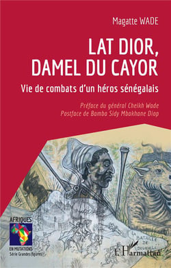Lat Dior, damel du Cayor : Vie de combats d'un héros sénégalais