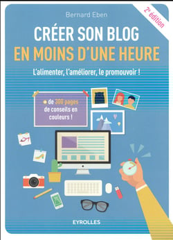 Créer son blog en moins d'une heure - l'alimenter, l'améliorer, le promouvoir !