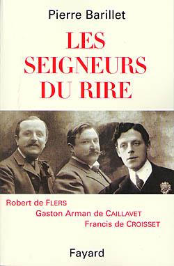 Les seigneurs du rire - Robert de Flers, Gaston Arman de Caillavet, Francis de Croisset