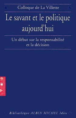 Le savant et le politique aujourd'hui - un débat sur la responsabilité et la décision - colloque de la villette
