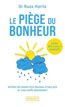 Le Piège du bonheur : Arrêtez de vouloir être heureux à tout prix et vivez enfin pleinement