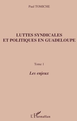 Luttes syndicales et politiques en Guadeloupe Tome 1 - les enjeux