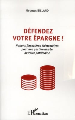 Défendez votre épargne ! - notions financières élémentaires pour une gestion avisée de votre patrimoine