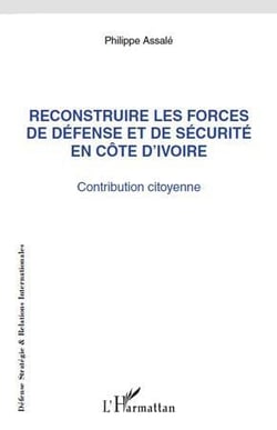 Reconstruire les forces de défense et de sécurite en Côte d'Ivoire - contribution citoyenne