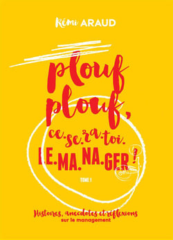 Plouf plouf, ce-se-ra-toi-le-ma-na-ger ! histoires, anecdotes et réflexions sur le management