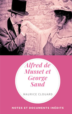 Alfred de Musset et George Sand - notes et documents inédits