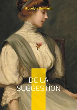 De la suggestion : Une exploration pionnière du pouvoir de la suggestion dans la psyché humaine et son application thérapeutique