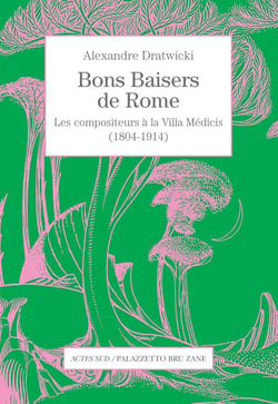 Bons baisers de Rome - les compositeurs à la Villa Médicis (1804-1914)