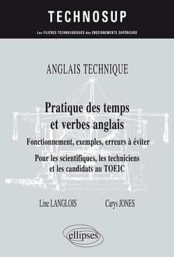 ANGLAIS TECHNIQUE. Pratique des temps et verbes anglais - Fonctionnement, exemples, erreurs à éviter - Pour les scientifiques, les techniciens et les candidats au TOEIC (niveau B)
