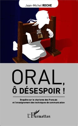 Oral, ô désespoir ! enquête sur le charisme des Francais et l'enseignement des techniques de communication