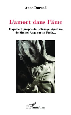 L'amort dans l'âme - enquête à propos de l'étrange signature de Michel-Ange sur sa Piétà...
