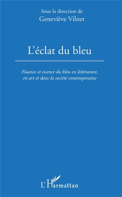 L'éclat du bleu - nuance et essence du bleu en litterature, en art et dans la société contemporaine