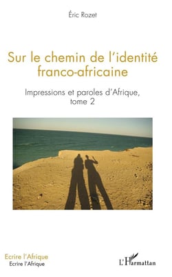 Sur le chemin de l'identité franco-africaine - impressions et paroles d'Afrique Tome 2