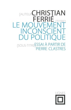Le mouvement inconscient du politique - essai à partir de Pierre Clastres