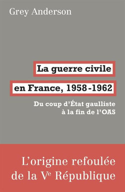 La guerre civile en France, 1958-1962 - du coup d'état gaulliste à la fin de l'OAS