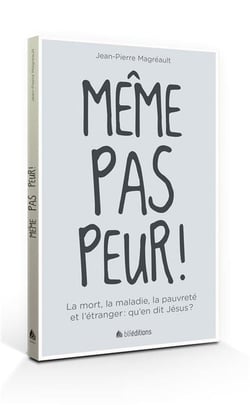 Même pas peur ! la mort, la maladie, la pauvreté et l'étranger : qu'en dit Jésus ?
