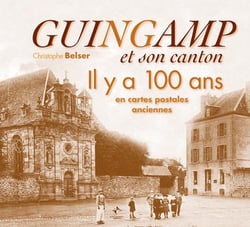 Guingamp et son canton il y a 100 ans en cartes postales anciennes