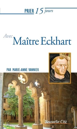 Prier 15 jours avec... Tome 234 : maître Eckhart
