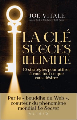 La  clé du succès illimité : 10 stratégies pour attirer à vous tout ce que vous désirez