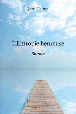 L'entropie heureuse - roman