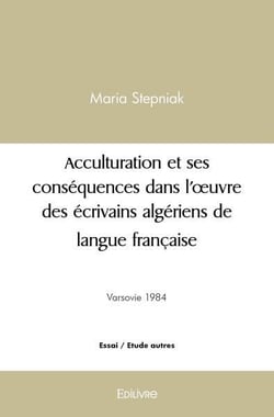 Acculturation et ses consequences dans l oeuvre des ecrivains algeriens de langue francaise - depuis
