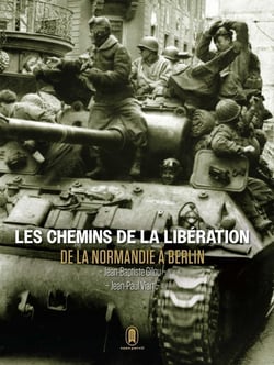 Les chemins de la libération - De la Normandie à Berlin - Juin 1944 - Mai 1945