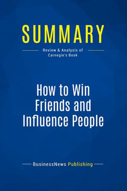Summary: How to Win Friends and Influence People : Review and Analysis of Carnegie's Book